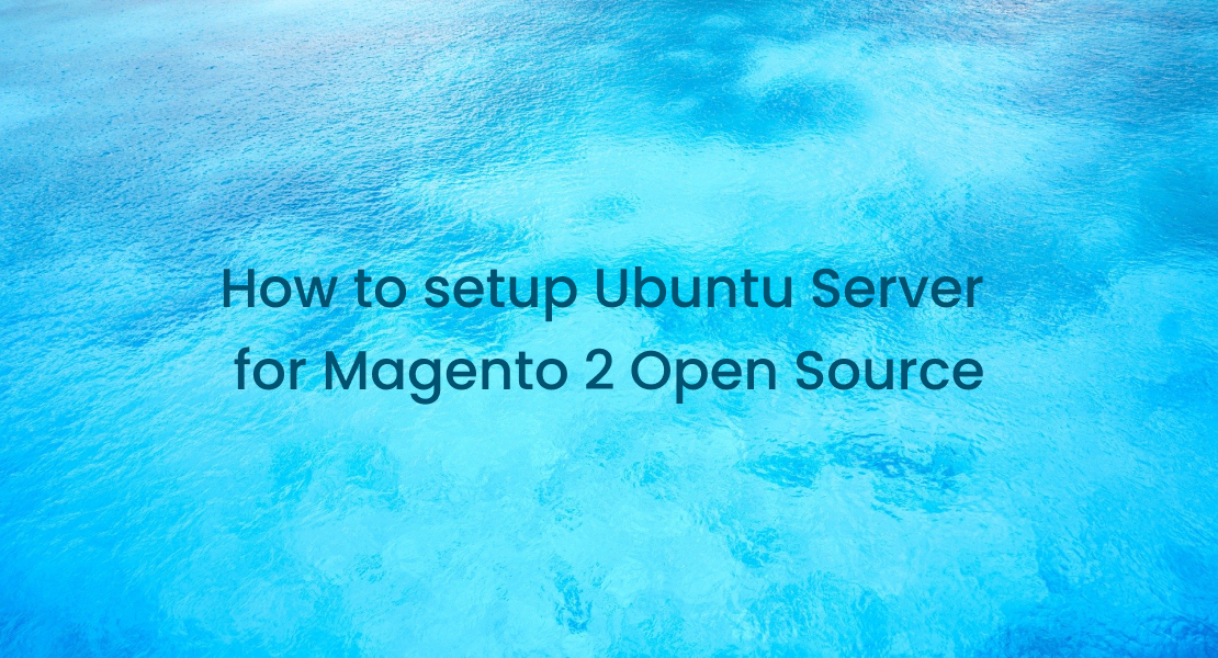 How to Setup an Ubuntu Server for Magento 2 Open Source