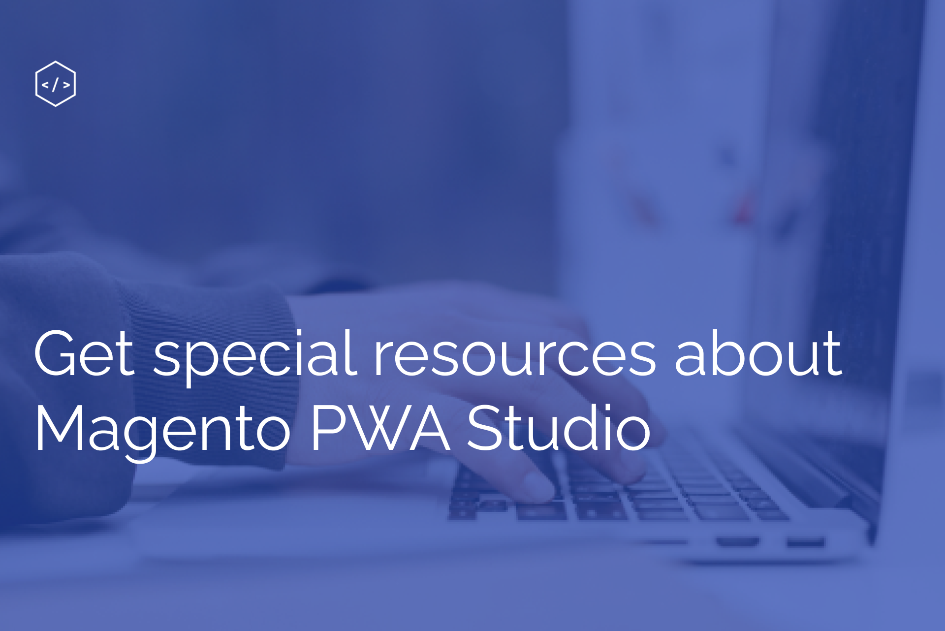Magento PWA Studio: Useful Resources